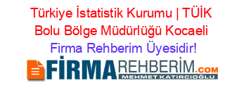 Türkiye+İstatistik+Kurumu+|+TÜİK+Bolu+Bölge+Müdürlüğü+Kocaeli Firma+Rehberim+Üyesidir!